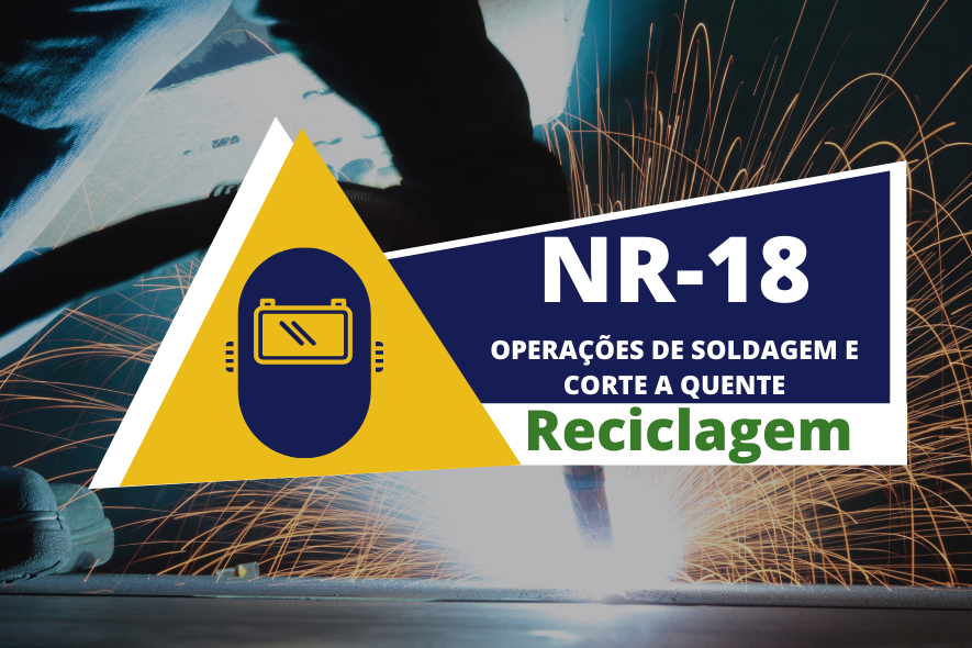 NR 18 – OPERAÇÕES DE SOLDAGEM E CORTE A QUENTE RECICLAGEM